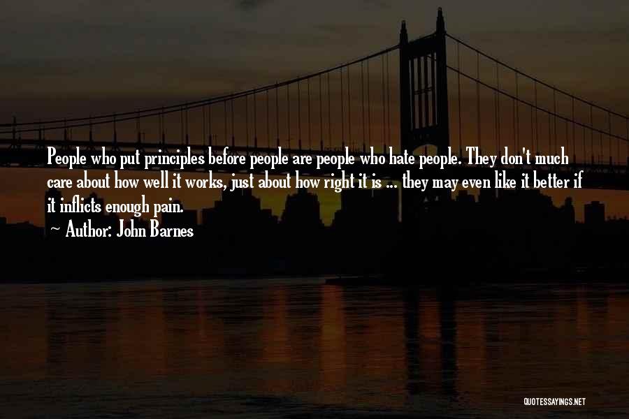 John Barnes Quotes: People Who Put Principles Before People Are People Who Hate People. They Don't Much Care About How Well It Works,