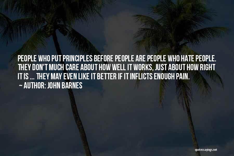 John Barnes Quotes: People Who Put Principles Before People Are People Who Hate People. They Don't Much Care About How Well It Works,