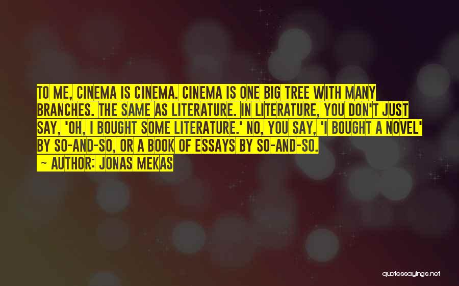 Jonas Mekas Quotes: To Me, Cinema Is Cinema. Cinema Is One Big Tree With Many Branches. The Same As Literature. In Literature, You