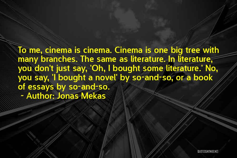 Jonas Mekas Quotes: To Me, Cinema Is Cinema. Cinema Is One Big Tree With Many Branches. The Same As Literature. In Literature, You
