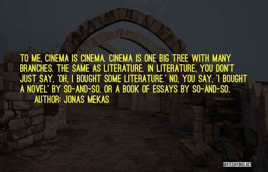 Jonas Mekas Quotes: To Me, Cinema Is Cinema. Cinema Is One Big Tree With Many Branches. The Same As Literature. In Literature, You