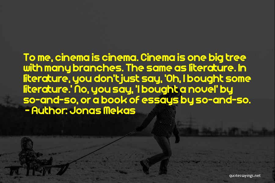 Jonas Mekas Quotes: To Me, Cinema Is Cinema. Cinema Is One Big Tree With Many Branches. The Same As Literature. In Literature, You