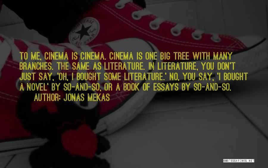 Jonas Mekas Quotes: To Me, Cinema Is Cinema. Cinema Is One Big Tree With Many Branches. The Same As Literature. In Literature, You