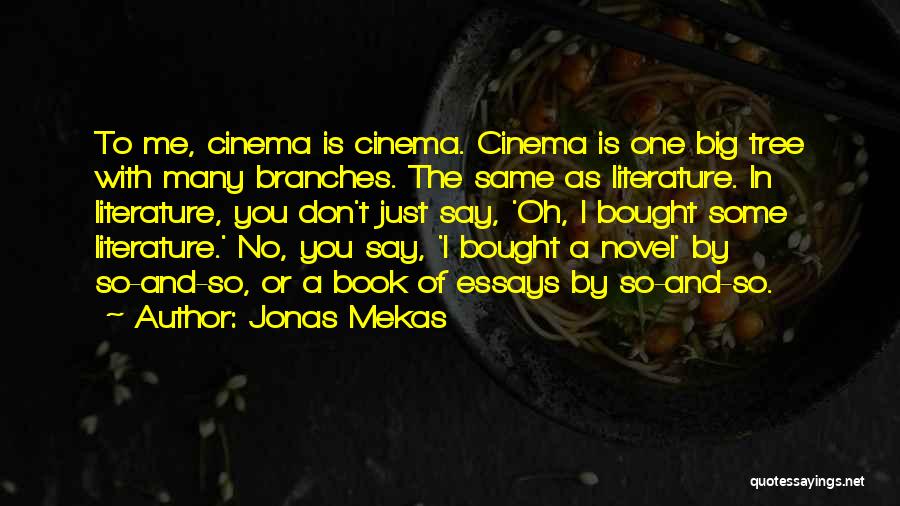 Jonas Mekas Quotes: To Me, Cinema Is Cinema. Cinema Is One Big Tree With Many Branches. The Same As Literature. In Literature, You