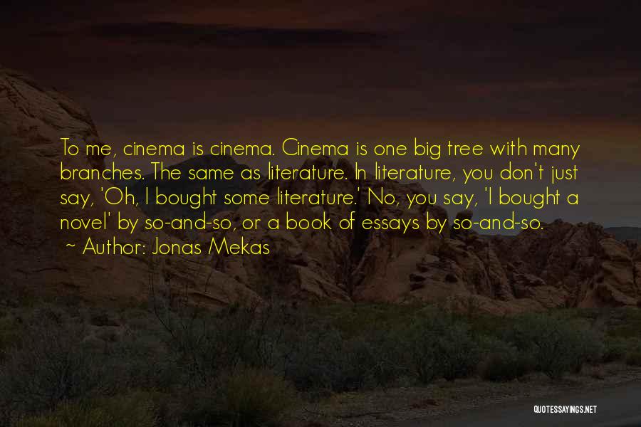 Jonas Mekas Quotes: To Me, Cinema Is Cinema. Cinema Is One Big Tree With Many Branches. The Same As Literature. In Literature, You