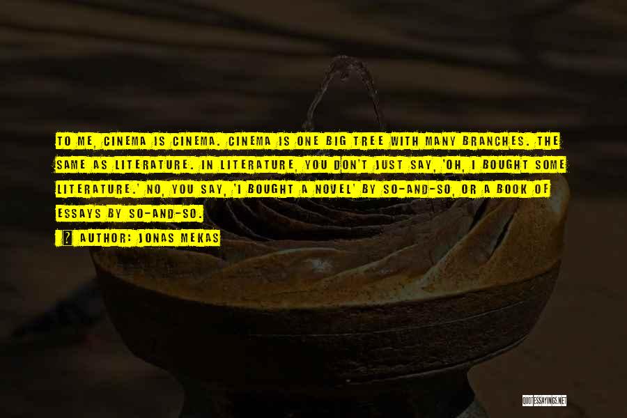 Jonas Mekas Quotes: To Me, Cinema Is Cinema. Cinema Is One Big Tree With Many Branches. The Same As Literature. In Literature, You