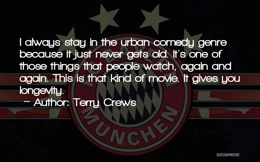 Terry Crews Quotes: I Always Stay In The Urban Comedy Genre Because It Just Never Gets Old. It's One Of Those Things That
