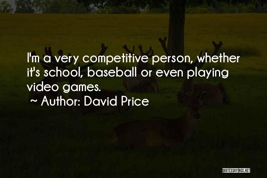 David Price Quotes: I'm A Very Competitive Person, Whether It's School, Baseball Or Even Playing Video Games.