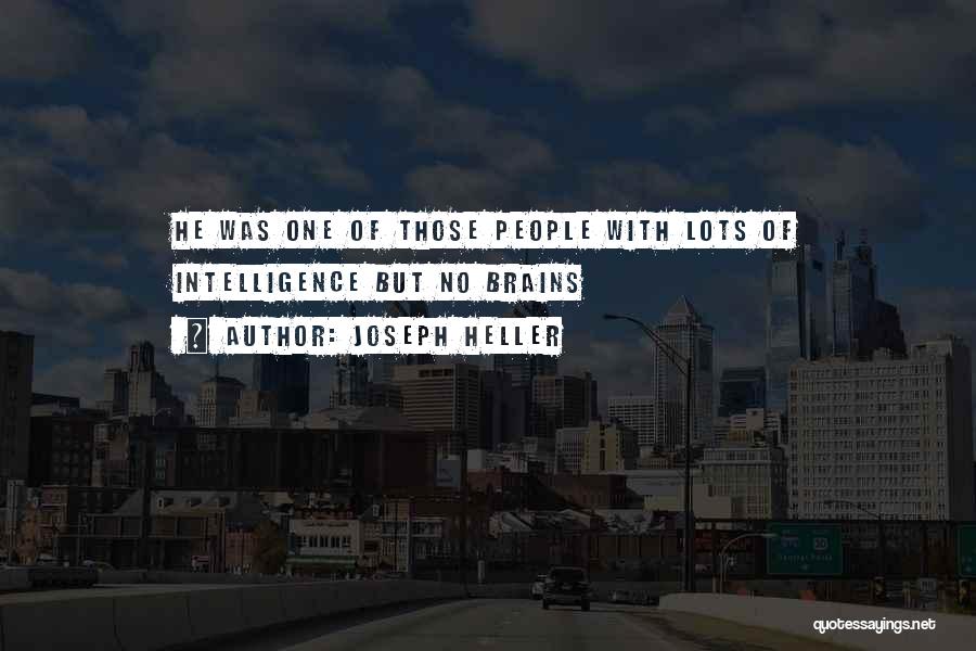 Joseph Heller Quotes: He Was One Of Those People With Lots Of Intelligence But No Brains
