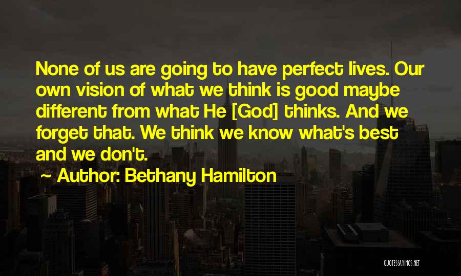 Bethany Hamilton Quotes: None Of Us Are Going To Have Perfect Lives. Our Own Vision Of What We Think Is Good Maybe Different