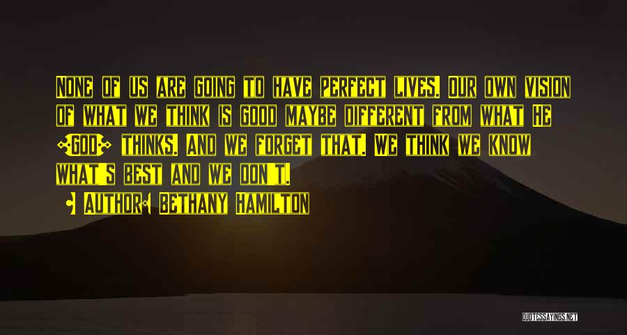 Bethany Hamilton Quotes: None Of Us Are Going To Have Perfect Lives. Our Own Vision Of What We Think Is Good Maybe Different