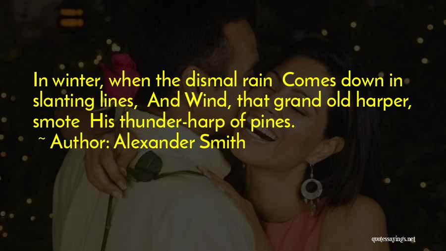 Alexander Smith Quotes: In Winter, When The Dismal Rain Comes Down In Slanting Lines, And Wind, That Grand Old Harper, Smote His Thunder-harp