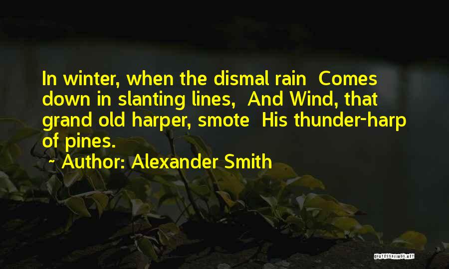 Alexander Smith Quotes: In Winter, When The Dismal Rain Comes Down In Slanting Lines, And Wind, That Grand Old Harper, Smote His Thunder-harp