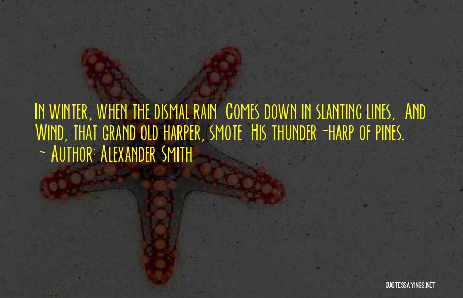 Alexander Smith Quotes: In Winter, When The Dismal Rain Comes Down In Slanting Lines, And Wind, That Grand Old Harper, Smote His Thunder-harp