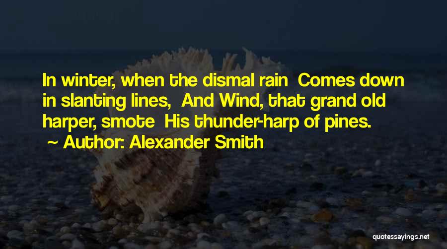 Alexander Smith Quotes: In Winter, When The Dismal Rain Comes Down In Slanting Lines, And Wind, That Grand Old Harper, Smote His Thunder-harp