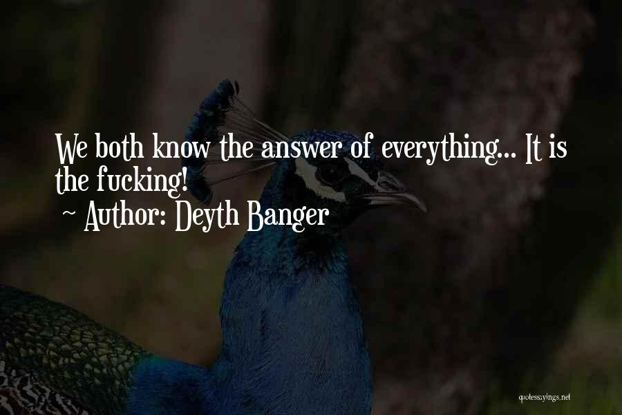 Deyth Banger Quotes: We Both Know The Answer Of Everything... It Is The Fucking!