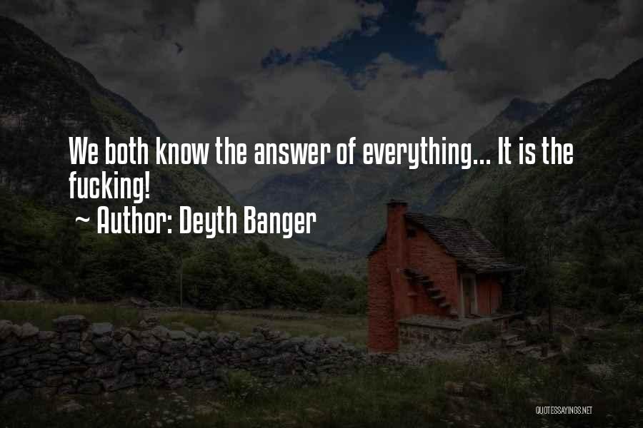 Deyth Banger Quotes: We Both Know The Answer Of Everything... It Is The Fucking!