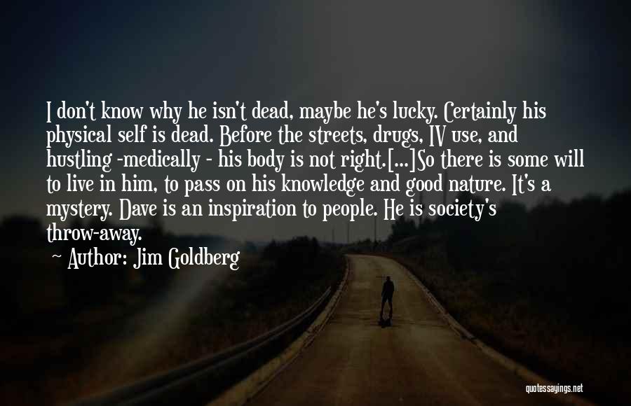 Jim Goldberg Quotes: I Don't Know Why He Isn't Dead, Maybe He's Lucky. Certainly His Physical Self Is Dead. Before The Streets, Drugs,