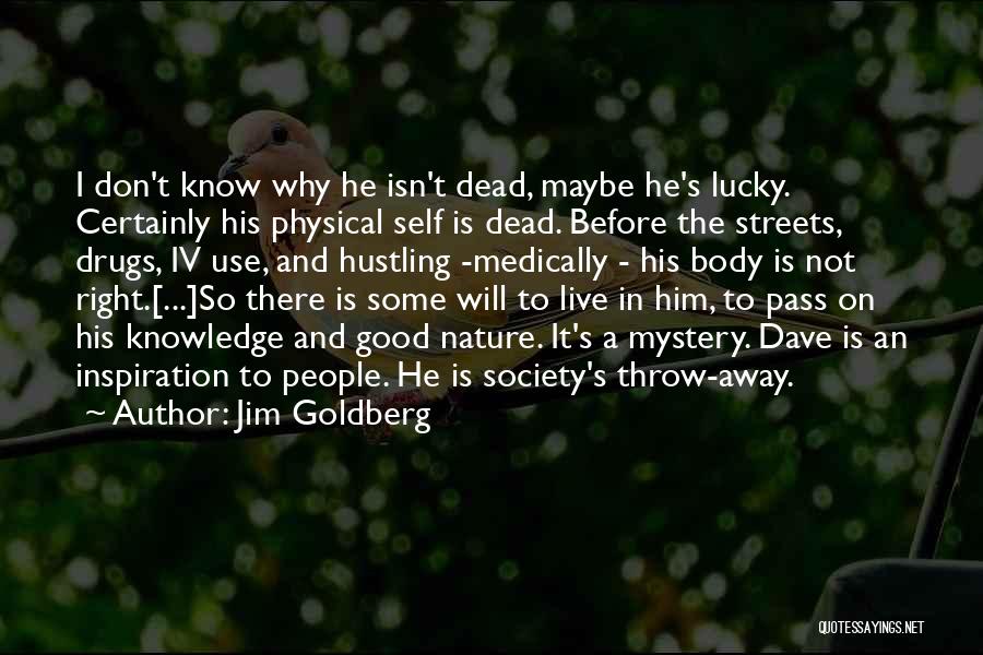 Jim Goldberg Quotes: I Don't Know Why He Isn't Dead, Maybe He's Lucky. Certainly His Physical Self Is Dead. Before The Streets, Drugs,