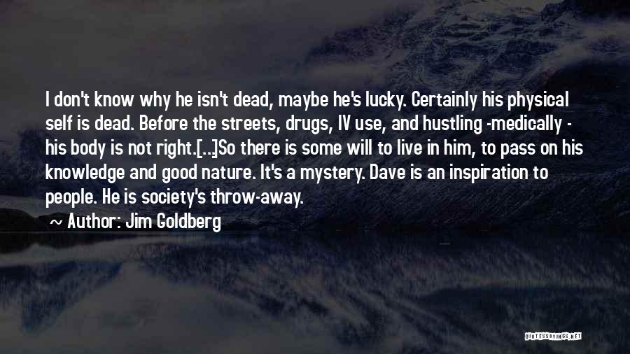 Jim Goldberg Quotes: I Don't Know Why He Isn't Dead, Maybe He's Lucky. Certainly His Physical Self Is Dead. Before The Streets, Drugs,