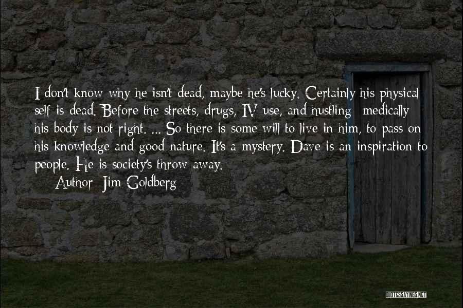 Jim Goldberg Quotes: I Don't Know Why He Isn't Dead, Maybe He's Lucky. Certainly His Physical Self Is Dead. Before The Streets, Drugs,