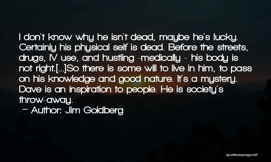 Jim Goldberg Quotes: I Don't Know Why He Isn't Dead, Maybe He's Lucky. Certainly His Physical Self Is Dead. Before The Streets, Drugs,