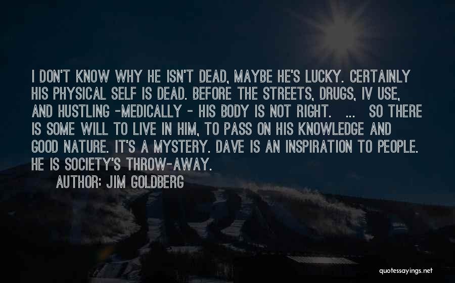 Jim Goldberg Quotes: I Don't Know Why He Isn't Dead, Maybe He's Lucky. Certainly His Physical Self Is Dead. Before The Streets, Drugs,