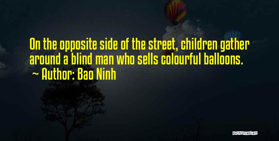 Bao Ninh Quotes: On The Opposite Side Of The Street, Children Gather Around A Blind Man Who Sells Colourful Balloons.