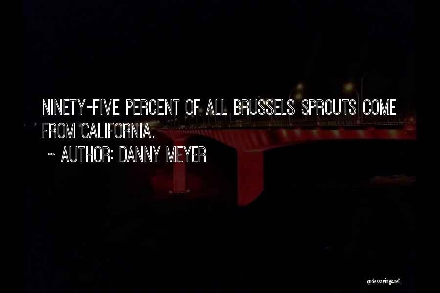 Danny Meyer Quotes: Ninety-five Percent Of All Brussels Sprouts Come From California.