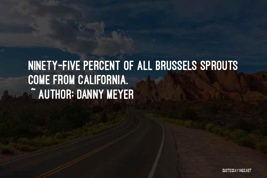 Danny Meyer Quotes: Ninety-five Percent Of All Brussels Sprouts Come From California.