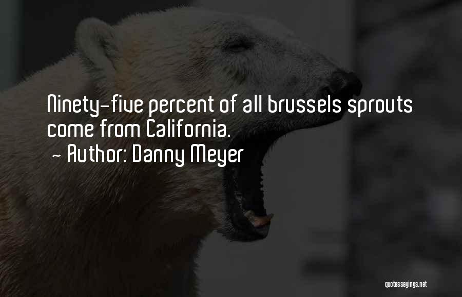 Danny Meyer Quotes: Ninety-five Percent Of All Brussels Sprouts Come From California.