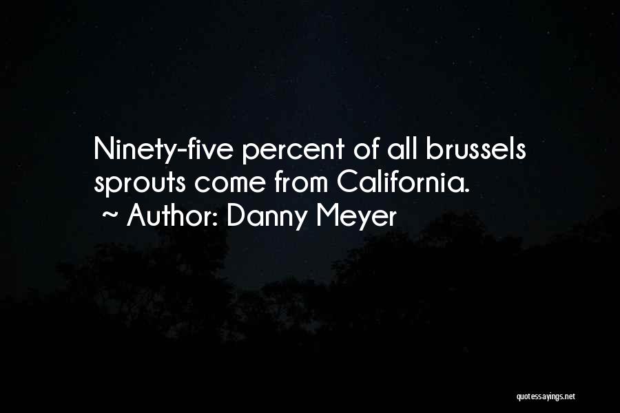 Danny Meyer Quotes: Ninety-five Percent Of All Brussels Sprouts Come From California.