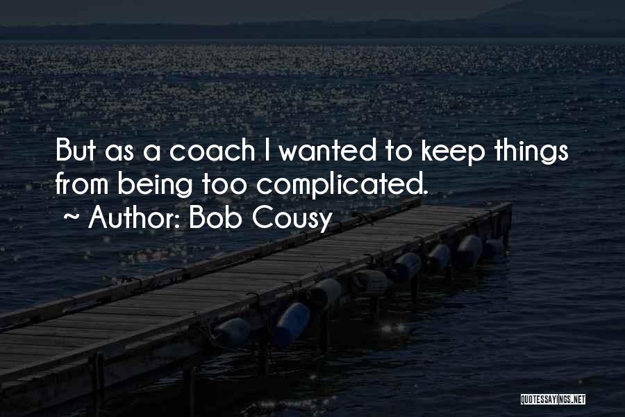 Bob Cousy Quotes: But As A Coach I Wanted To Keep Things From Being Too Complicated.