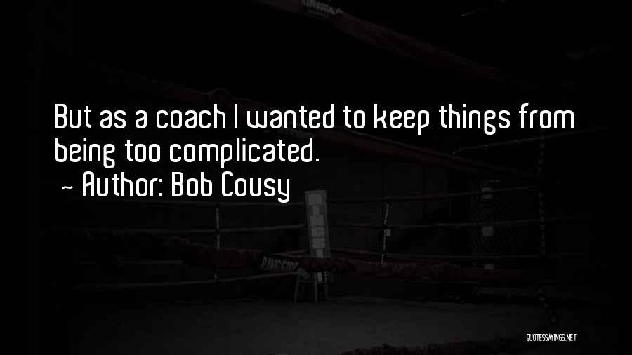 Bob Cousy Quotes: But As A Coach I Wanted To Keep Things From Being Too Complicated.