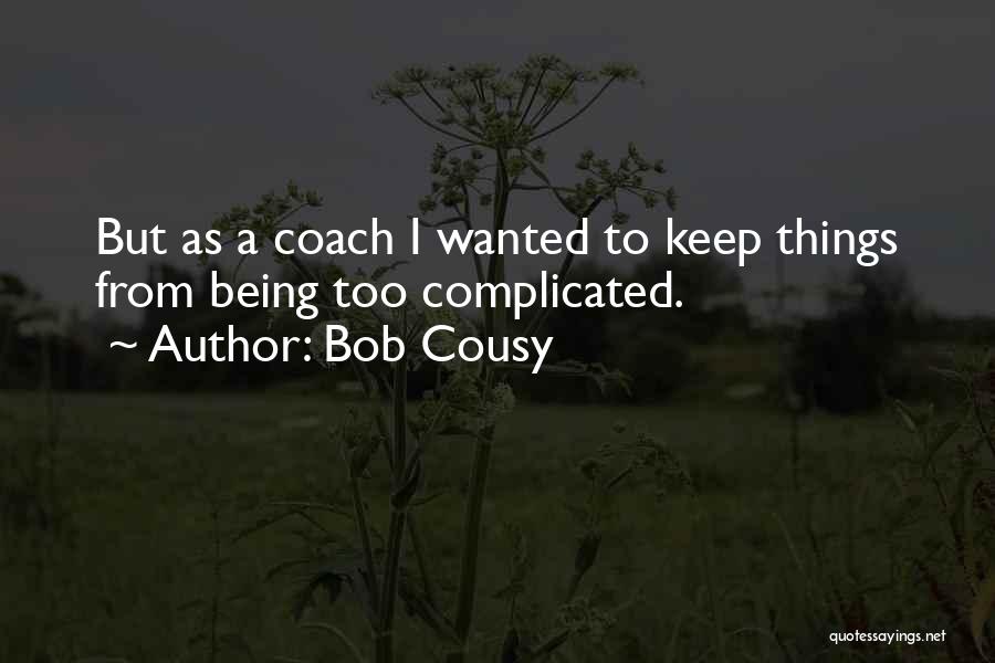 Bob Cousy Quotes: But As A Coach I Wanted To Keep Things From Being Too Complicated.