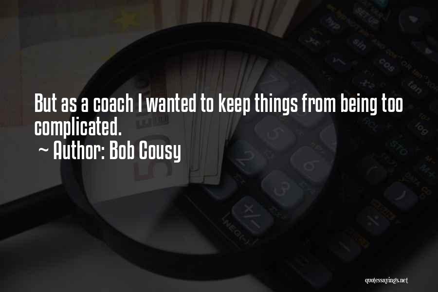 Bob Cousy Quotes: But As A Coach I Wanted To Keep Things From Being Too Complicated.