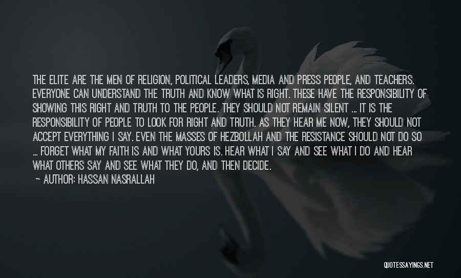 Hassan Nasrallah Quotes: The Elite Are The Men Of Religion, Political Leaders, Media And Press People, And Teachers. Everyone Can Understand The Truth