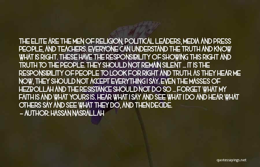 Hassan Nasrallah Quotes: The Elite Are The Men Of Religion, Political Leaders, Media And Press People, And Teachers. Everyone Can Understand The Truth