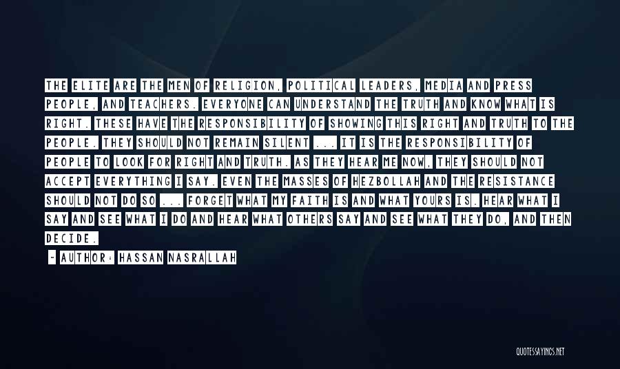 Hassan Nasrallah Quotes: The Elite Are The Men Of Religion, Political Leaders, Media And Press People, And Teachers. Everyone Can Understand The Truth