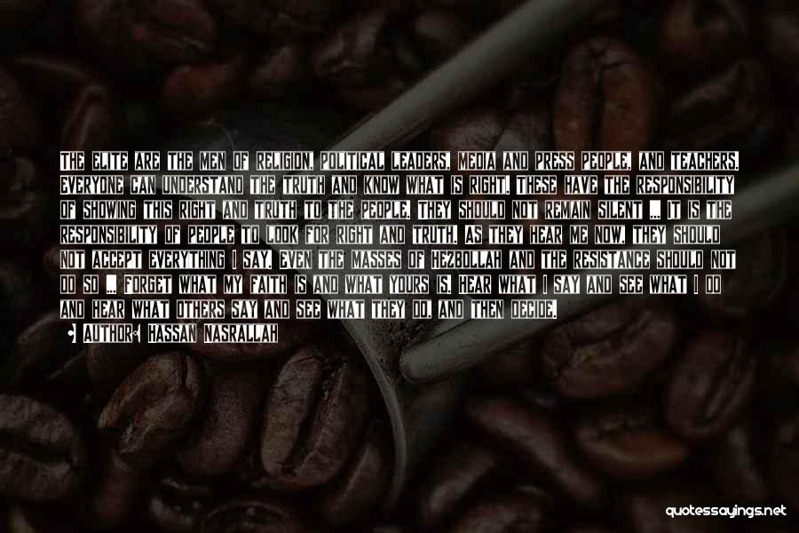 Hassan Nasrallah Quotes: The Elite Are The Men Of Religion, Political Leaders, Media And Press People, And Teachers. Everyone Can Understand The Truth