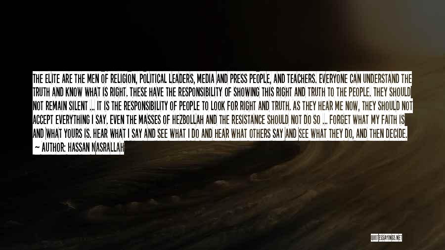 Hassan Nasrallah Quotes: The Elite Are The Men Of Religion, Political Leaders, Media And Press People, And Teachers. Everyone Can Understand The Truth