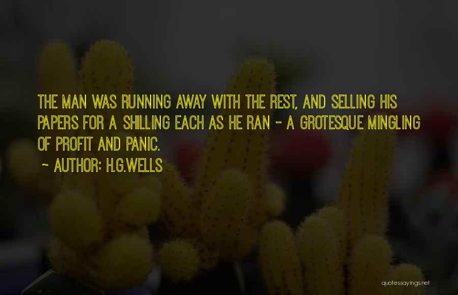 H.G.Wells Quotes: The Man Was Running Away With The Rest, And Selling His Papers For A Shilling Each As He Ran -