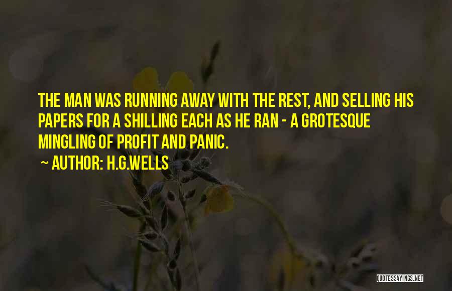H.G.Wells Quotes: The Man Was Running Away With The Rest, And Selling His Papers For A Shilling Each As He Ran -