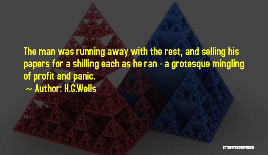 H.G.Wells Quotes: The Man Was Running Away With The Rest, And Selling His Papers For A Shilling Each As He Ran -