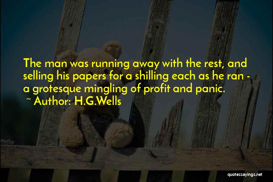 H.G.Wells Quotes: The Man Was Running Away With The Rest, And Selling His Papers For A Shilling Each As He Ran -