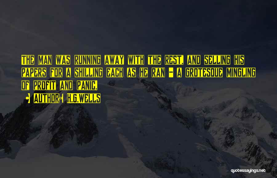 H.G.Wells Quotes: The Man Was Running Away With The Rest, And Selling His Papers For A Shilling Each As He Ran -