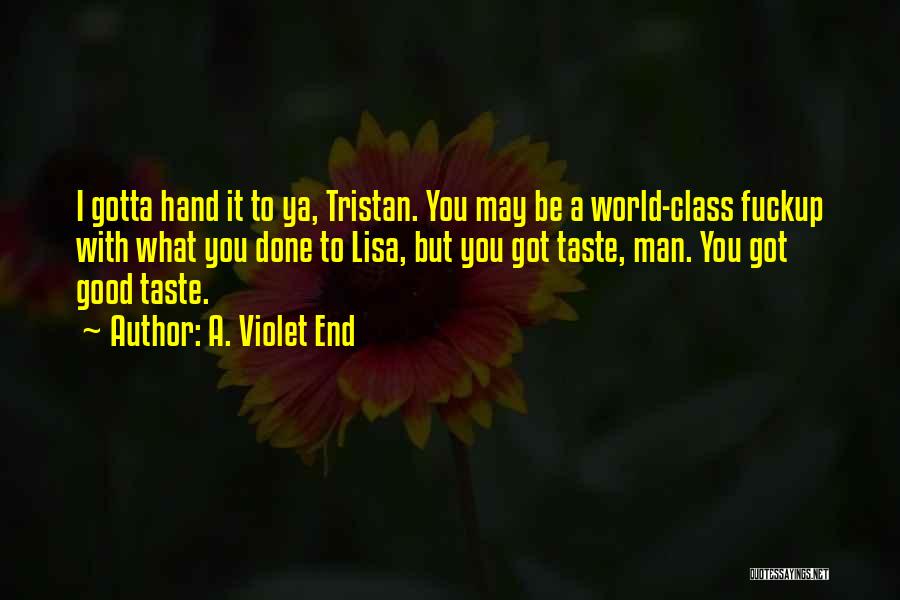 A. Violet End Quotes: I Gotta Hand It To Ya, Tristan. You May Be A World-class Fuckup With What You Done To Lisa, But