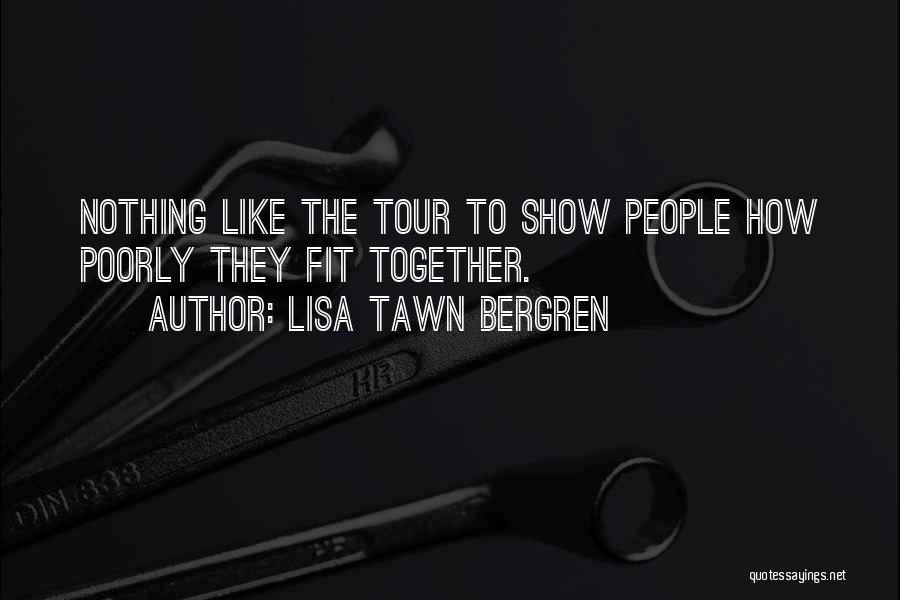 Lisa Tawn Bergren Quotes: Nothing Like The Tour To Show People How Poorly They Fit Together.
