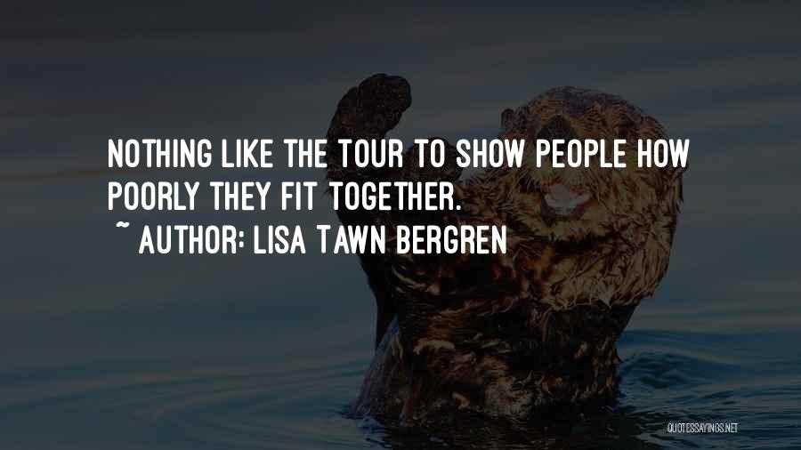 Lisa Tawn Bergren Quotes: Nothing Like The Tour To Show People How Poorly They Fit Together.
