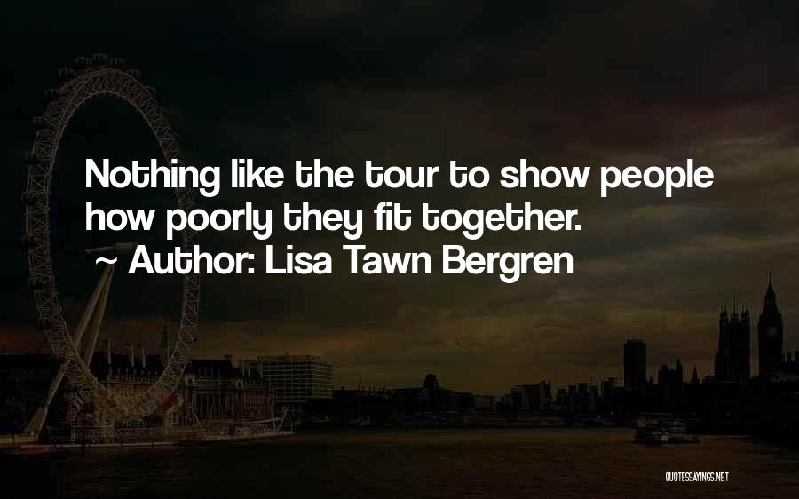 Lisa Tawn Bergren Quotes: Nothing Like The Tour To Show People How Poorly They Fit Together.